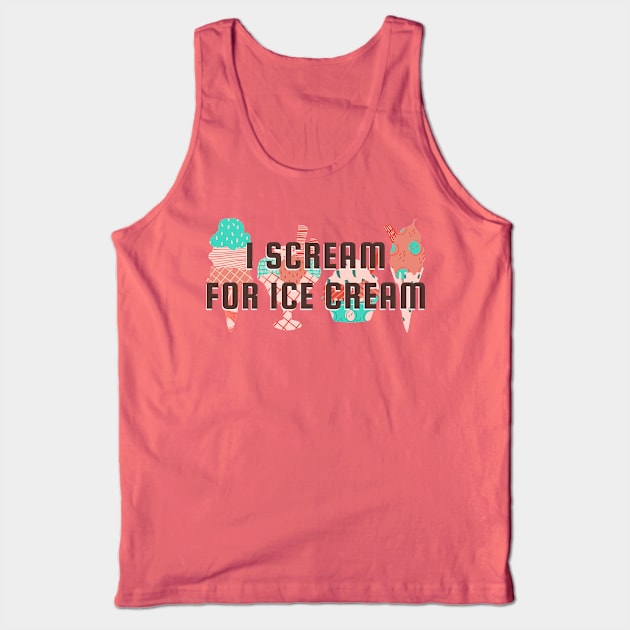 I Scream For Ice Cream Funny Quote Tank Top by Cation Studio